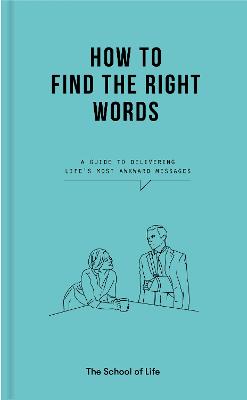 How to Find the Right Words: a guide to delivering life's most awkward messages (Hardback)