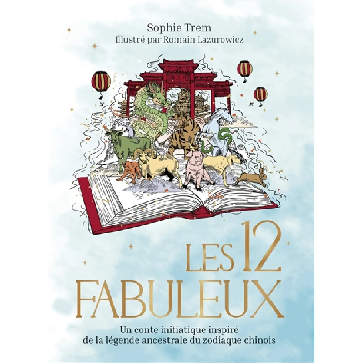 Les 12 fabuleux : un conte initiatique inspiré de la légende ancestrale du zodiaque chinois