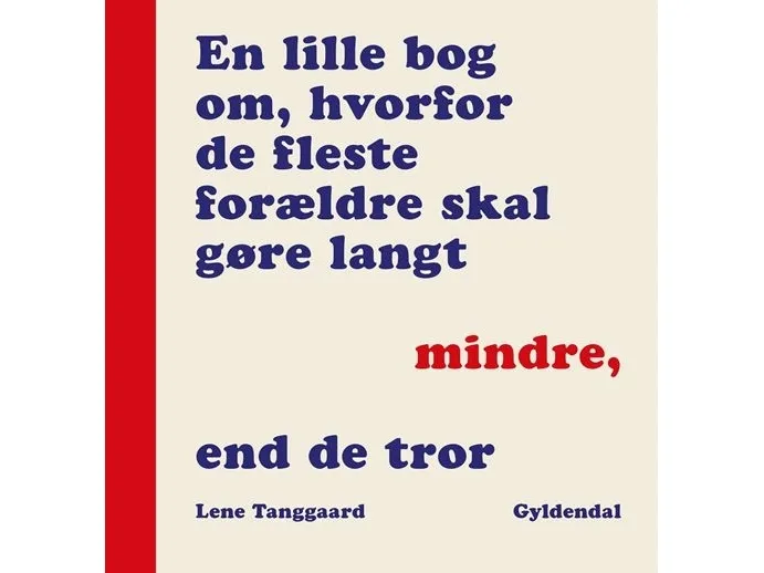 En lille bog om, hvorfor de fleste forældre skal gøre langt mindre, end de tror | Lene Tanggaard Pedersen