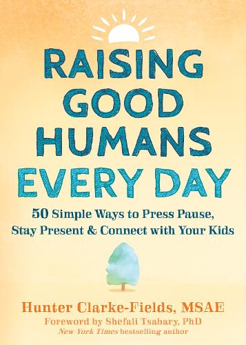 Raising Good Humans Every Day: 50 Simple Ways to Press Pause, Stay Present, and Connect with Your Kids (Paperback)