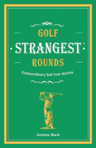 Golf's Strangest Rounds: Extraordinary but true stories from over a century of golf - Strangest (Hardback)