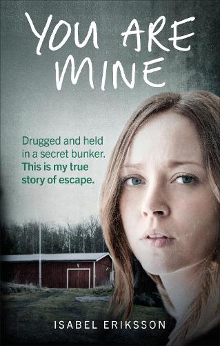 You Are Mine: Drugged and Held in a Secret Bunker. This is My True Story of Escape. (Paperback)