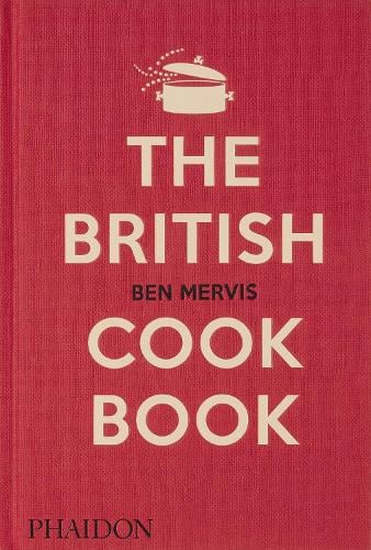 The British Cookbook: authentic home cooking recipes from England, Wales, Scotland, and Northern Ireland (Hardback)