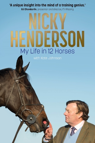Nicky Henderson: My Life in 12 horses (Hardback)