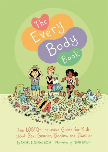 The Every Body Book: The LGBTQ+ Inclusive Guide for Kids about Sex, Gender, Bodies, and Families (Hardback)
