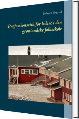 Professionsetik For Ledere I Den Grønlandske Folkeskole - Torbjørn Ydegaard - Bog