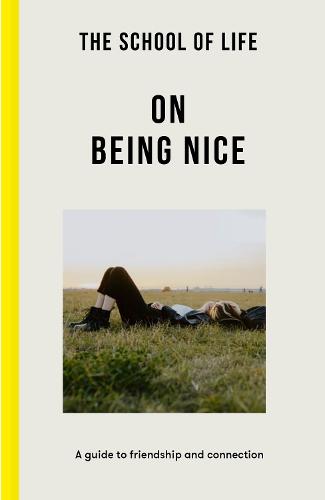 The School of Life: On Being Nice: a guide to friendship and connection (Paperback)