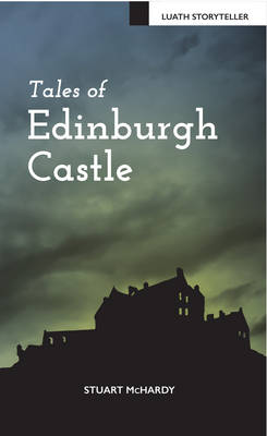 Tales of Edinburgh Castle - Luath Storyteller (Paperback)