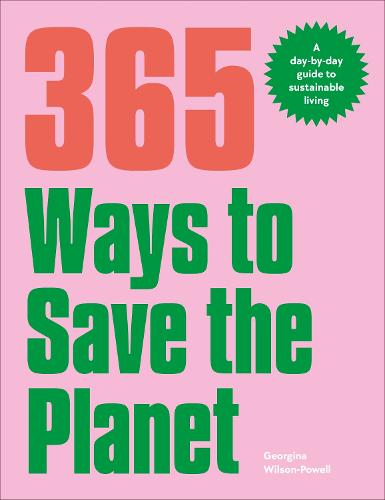 365 Ways to Save the Planet: A Day-by-day Guide to Sustainable Living (Paperback)