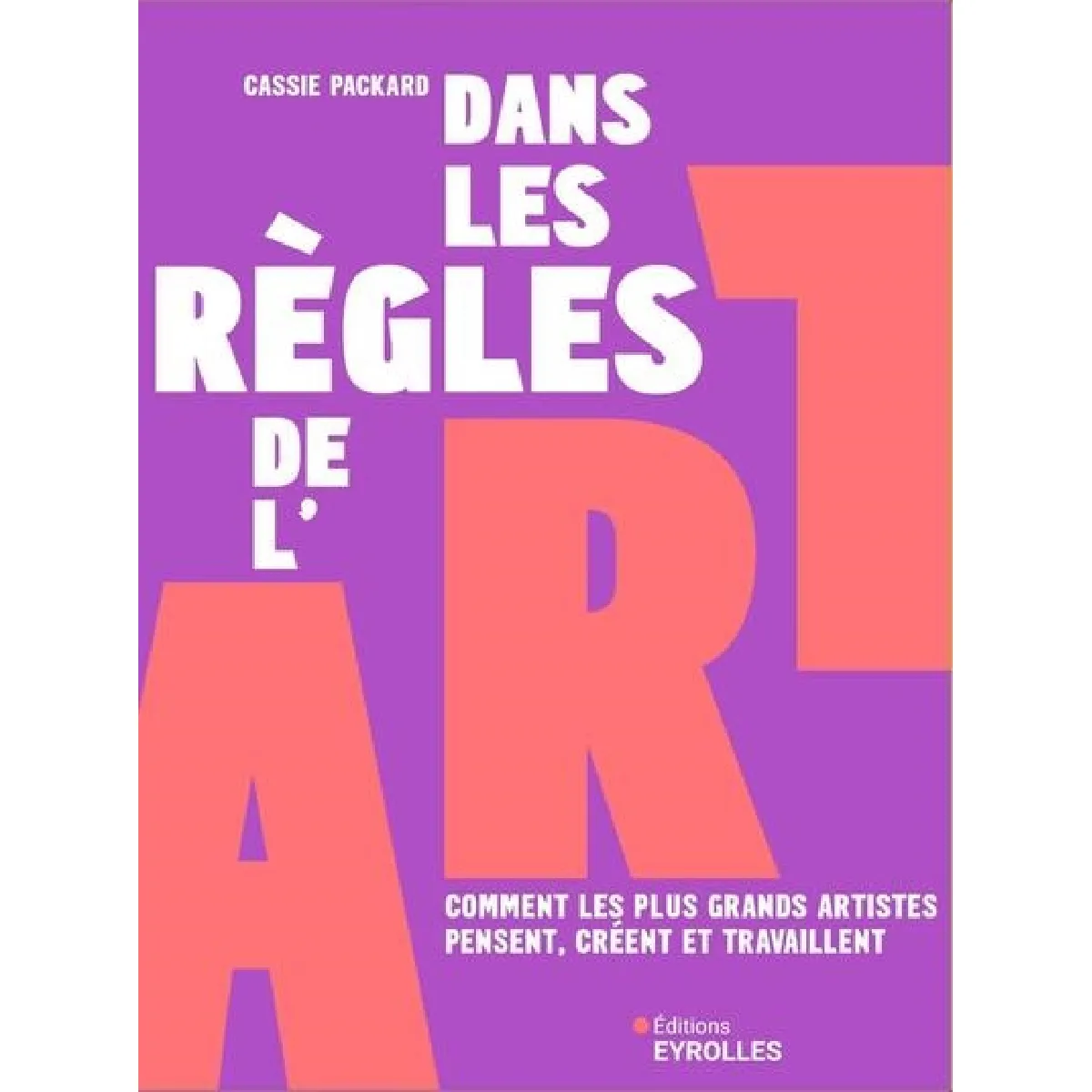Dans les règles de l'art : comment les plus grands artistes pensent, créent et travaillent