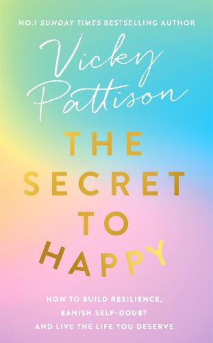 The Secret to Happy: How to build resilience, banish self-doubt and live the life you deserve (Hardback)