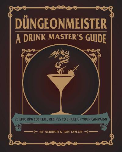 Düngeonmeister: 75 Epic RPG Cocktail Recipes to Shake Up Your Campaign - Düngeonmeister Series (Hardback)