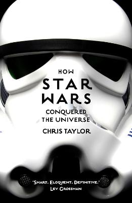How Star Wars Conquered the Universe: The Past, Present, and Future of a Multibillion Dollar Franchise (Paperback)