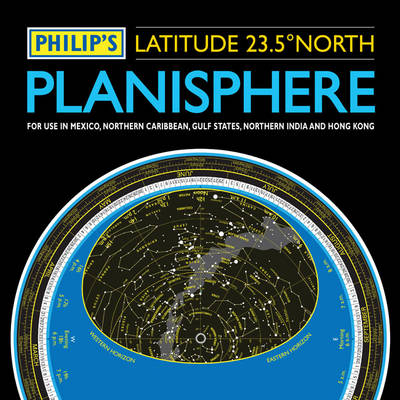Philip's Planisphere (Latitude 23.5 North): for Use in Mexico, the Northern Caribbean, the Gulf States, Northern India and Hong Kong (Hardback)