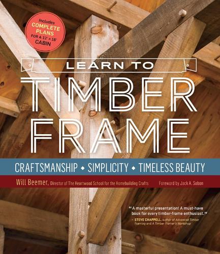 Learn to Timber Frame: Craftsmanship, Simplicity, Timeless Beauty (Hardback)
