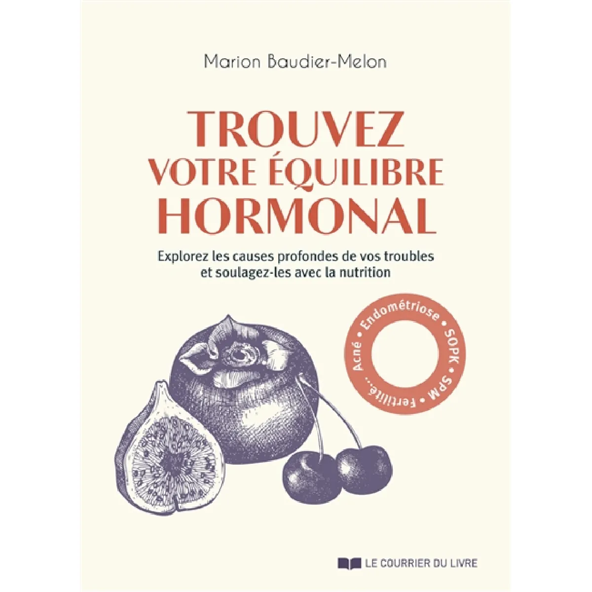 Trouvez votre équilibre hormonal : explorez les causes profondes de vos troubles et soulagez-les avec la nutrition : acné, endométriose, SOPK, SPM, fertilité...