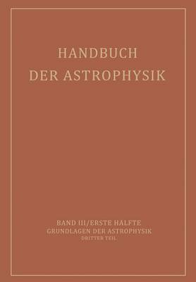 Handbuch der Astrophysik: Band III / Erste Hlfte Grundlagen der Astrophysik Dritter Teil (Paperback)