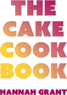 The Cake Cookbook - Hannah Grant - Bog