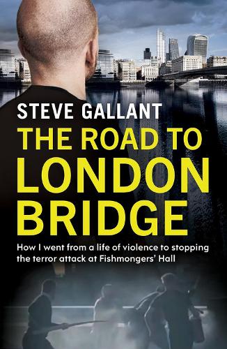 The Road to London Bridge: How I went from a life of violence to stopping the terror attack Fishmongers' Hall (Paperback)