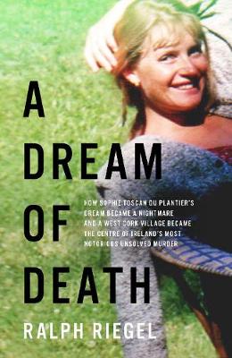 A Dream of Death: How Sophie Toscan du Plantier's dream became a nightmare and a west Cork village became the centre of Ireland's most notorious unsolved murder (Paperback)