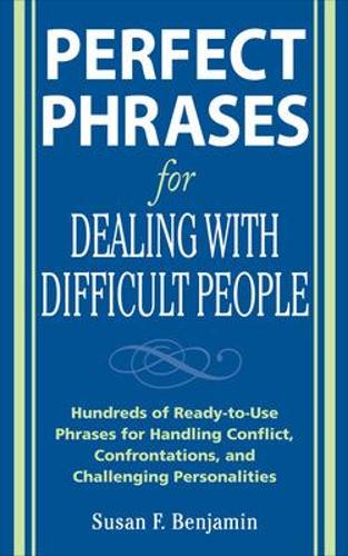 Perfect Phrases for Dealing with Difficult People: Hundreds of Ready-to-Use Phrases for Handling Conflict, Confrontations and Challenging Personalities (Paperback)