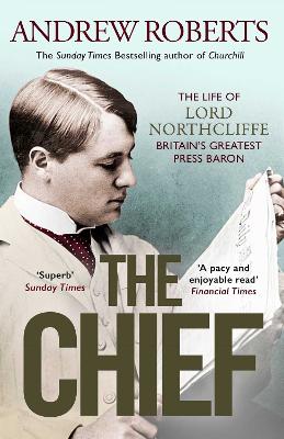 The Chief: The Life of Lord Northcliffe Britain's Greatest Press Baron (Paperback)