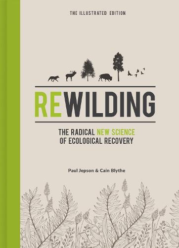 Rewilding The Illustrated Edition: The Radical New Science of Ecological Recovery (Hardback)