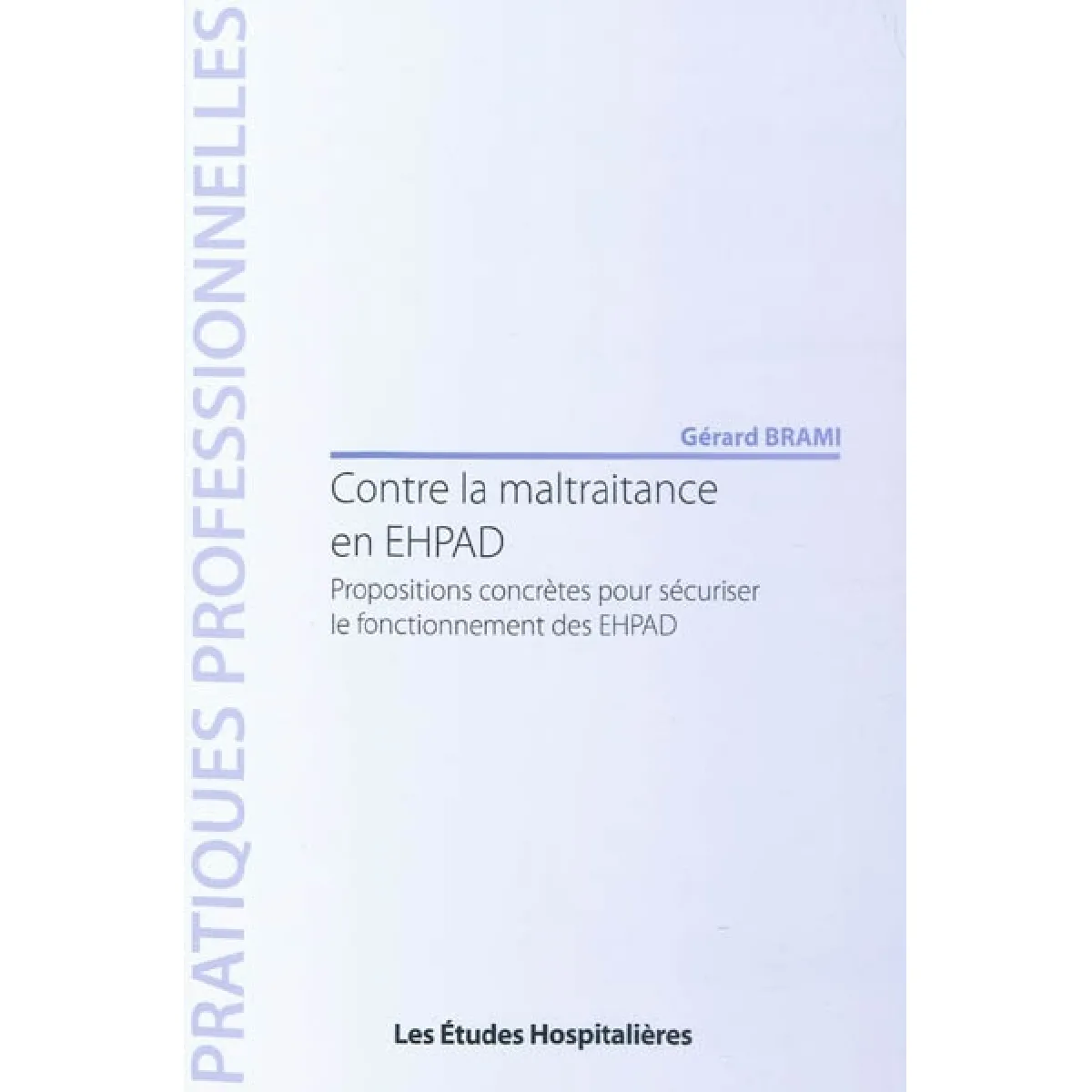 Contre la maltraitance en EHPAD : propositions concrètes pour sécuriser le fonctionnement des EHPAD · Occasion