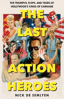 The Last Action Heroes: The Triumphs, Flops, and Feuds of Hollywood's Kings of Carnage (Paperback)