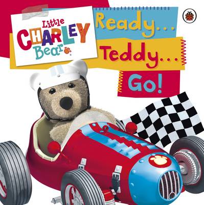 Ready ... Teddy ... Go! - Little Charley Bear 1 (Board book)