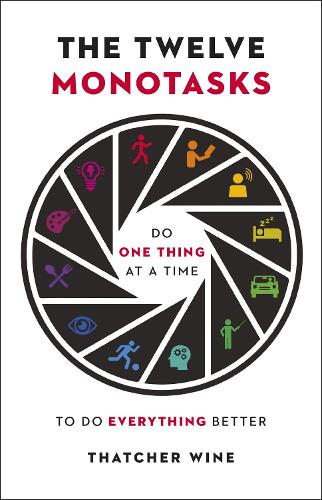 The Twelve Monotasks: Do One Thing At A Time To Do Everything Better (Hardback)