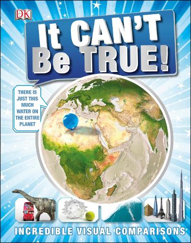 It Can't Be True!: Incredible Visual Comparisons - DK 1,000 Amazing Facts (Hardback)