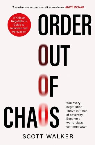 Order Out of Chaos: A Kidnap Negotiator's Guide to Influence and Persuasion. The Sunday Times bestseller (Paperback)
