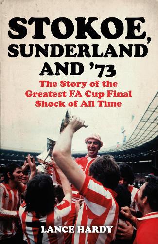 Stokoe, Sunderland and 73: The Story Of the Greatest FA Cup Final Shock of All Time (Paperback)