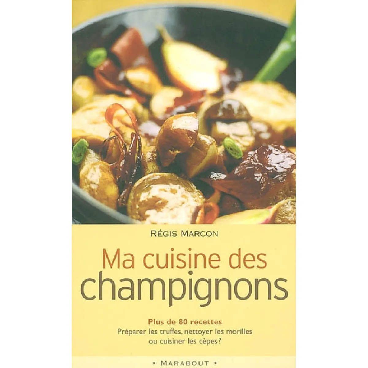 Ma cuisine des champignons : plus de 80 recettes : préparer les truffes, nettoyer les morilles ou cuisiner les cèpes ? · Occasion