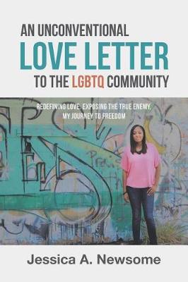 An Unconventional Love Letter to the LGBTQ Community: Redefining Love. Exposing the True Enemy. My Journey to Freedom (Paperback)
