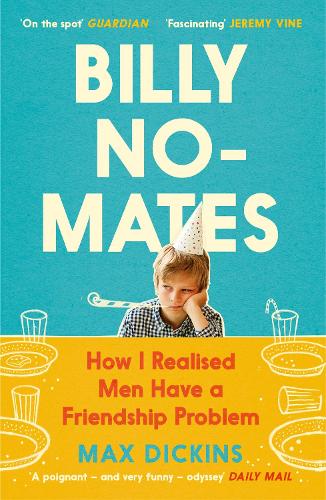 Billy No-Mates: How I Realised Men Have a Friendship Problem (Paperback)