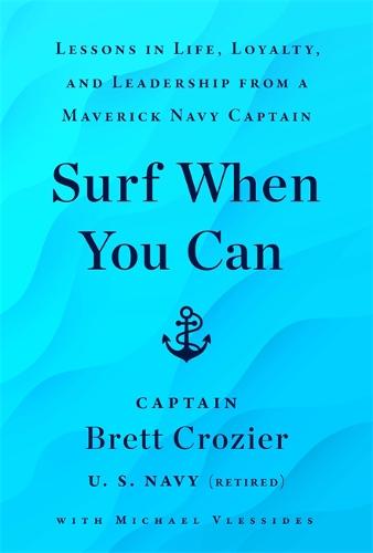Surf When You Can: Lessons On Life And Leadership From A Career In The U.S. Navy (Hardback)