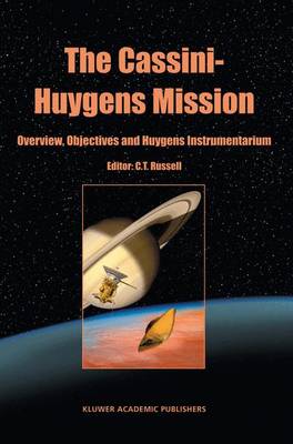 The Cassini-Huygens Mission: Volume 1: Overview, Objectives and Huygens Instrumentarium (Hardback)