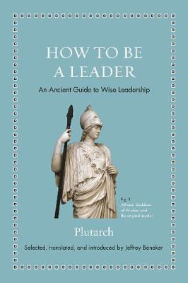 How to Be a Leader: An Ancient Guide to Wise Leadership - Ancient Wisdom for Modern Readers (Hardback)