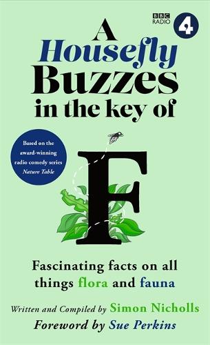 A Housefly Buzzes in the Key of F: Hilarious and fascinating facts on all things flora and fauna from BBC Radio 4's award-winning series Nature Table (Hardback)