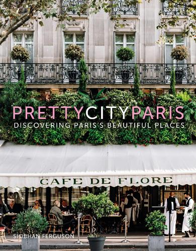 prettycityparis: Discovering Paris's Beautiful Places - The Pretty Cities (Hardback)