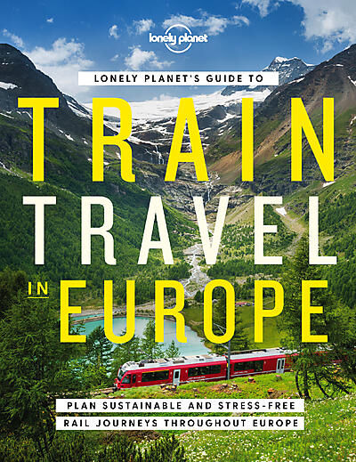 LONELY PLANET - LONELY PLANET S GUIDE TO TRAIN TRAVEL IN EUROPE