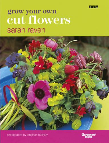 Grow Your Own Cut Flowers: a practical, step-by-step guide to growing the best flowers to pick and arrange at home (Hardback)