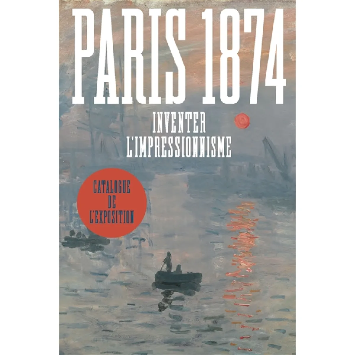 Paris 1874 : inventer l'impressionnisme