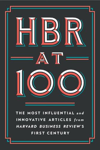 HBR at 100: The Most Influential and Innovative Articles from Harvard Business Review's First Century (Paperback)