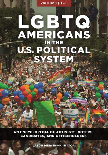 LGBTQ Americans in the U.S. Political System: An Encyclopedia of Activists, Voters, Candidates, and Officeholders [2 volumes] (Multiple items)