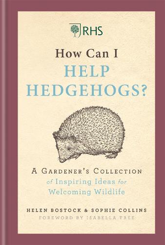 RHS How Can I Help Hedgehogs: A Gardener's Collection of Inspiring Ideas for Welcoming Wildlife (Hardback)