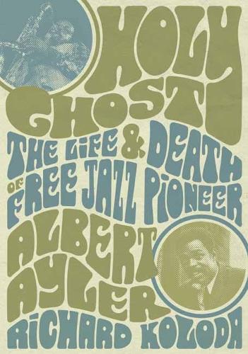 Holy Ghost: The Life And Death Of Free Jazz Pioneer Albert Ayler (Paperback)
