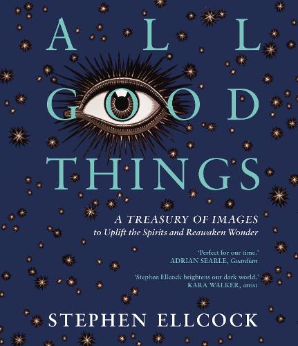 All Good Things: A Treasury of Images to Uplift the Spirits and Reawaken Wonder (Paperback)
